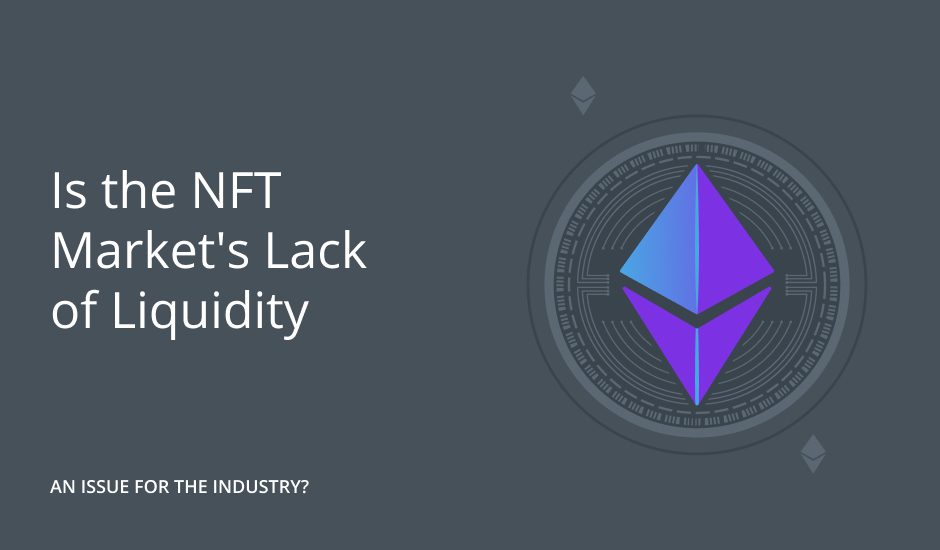 Is the NFT Market’s Lack of Liquidity an Issue for the Industry?