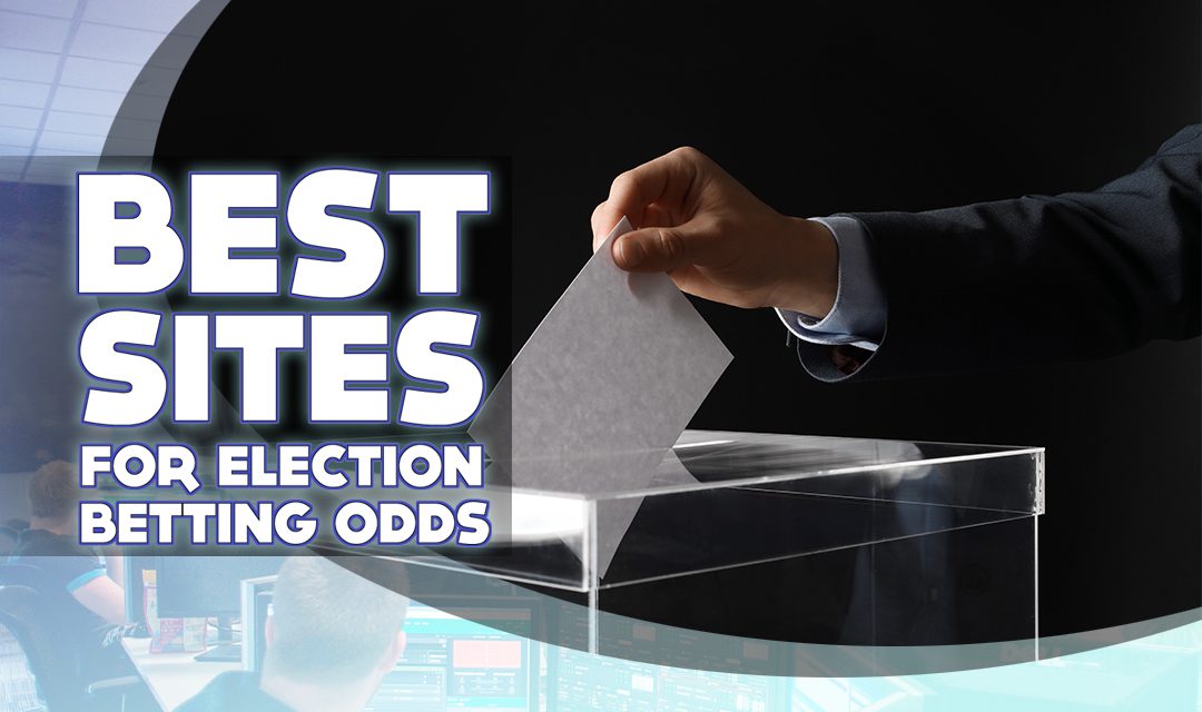 Best Election Betting Sites Odds 2023: Political & Markets