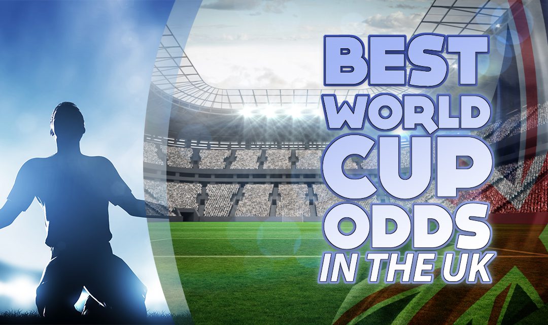 World Cup Odds & Tips for UK Bettors: Best World Cup Betting Sites in the UK