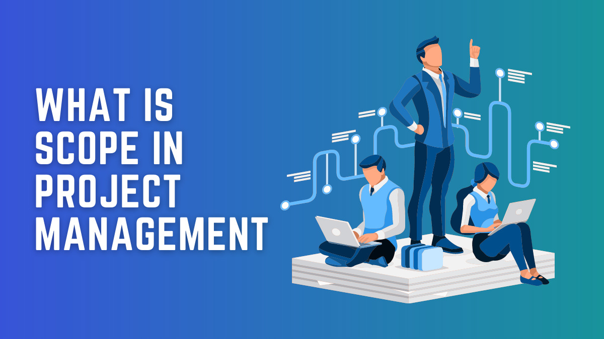 What Is Scope in Project Management: All You Need to Know