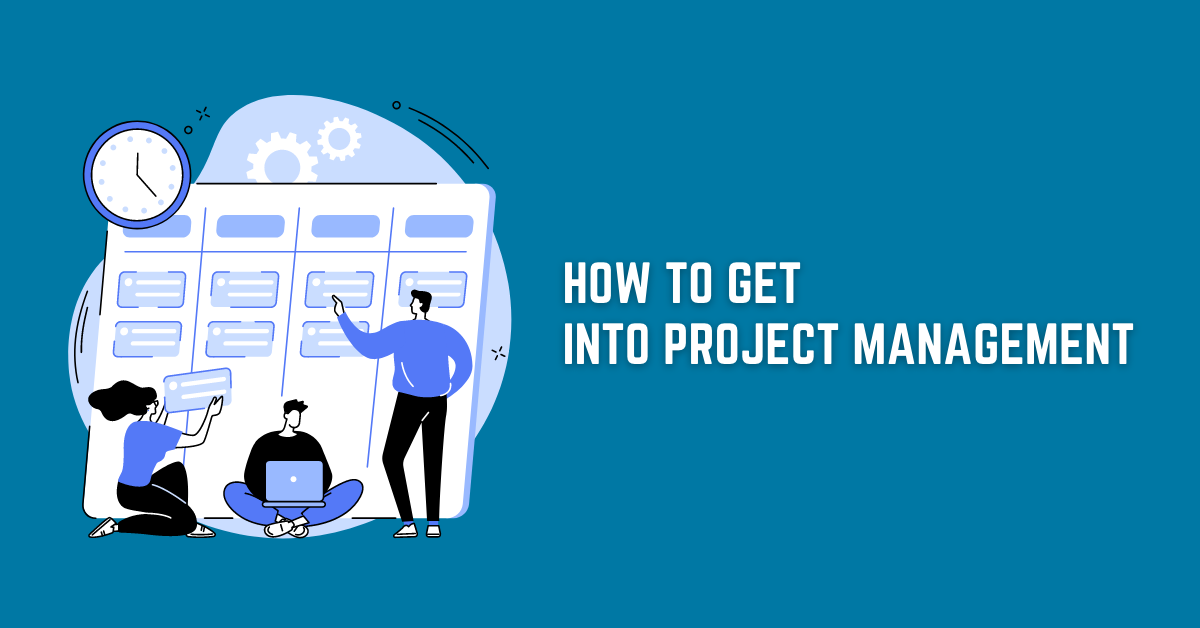 How to Get Into Project Management: A Comprehensive Guide